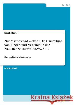 Nur Machos und Zicken? Die Darstellung von Jungen und Mädchen in der Mädchenzeitschrift BRAVO GIRL: Eine qualitative Inhaltsanalyse Heine, Sarah 9783668381735 Grin Verlag