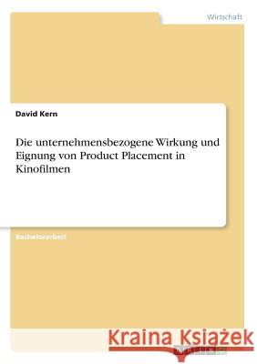 Die unternehmensbezogene Wirkung und Eignung von Product Placement in Kinofilmen David Kern 9783668382961 Grin Verlag