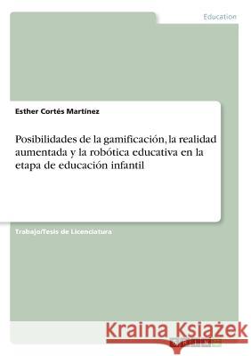 Posibilidades de la gamificación, la realidad aumentada y la robótica educativa en la etapa de educación infantil Esther Corte 9783668384392