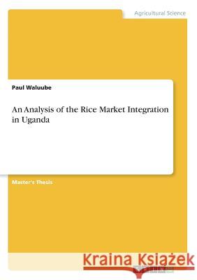 An Analysis of the Rice Market Integration in Uganda Waluube, Paul 9783668386808 Grin Publishing