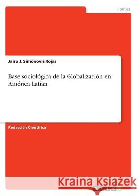 Base sociológica de la Globalización en América Latían Jairo J. Simonovi 9783668389380 Grin Publishing