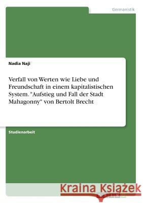 Verfall von Werten wie Liebe und Freundschaft in einem kapitalistischen System. Aufstieg und Fall der Stadt Mahagonny von Bertolt Brecht Naji, Nadia 9783668399235 Grin Verlag