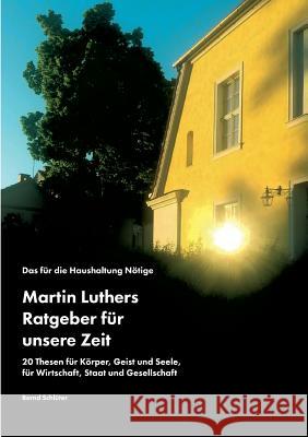 Das für die Haushaltung Nötige. Martin Luthers Ratgeber für unsere Zeit: 20 Thesen für Körper, Geist und Seele, für Wirtschaft, Staat und Gesellschaft Schlüter, Bernd 9783668407459