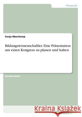 Bildungswissenschaftler. Eine Präsentation um einen Kongress zu planen und halten Sonja Meerkamp 9783668417472