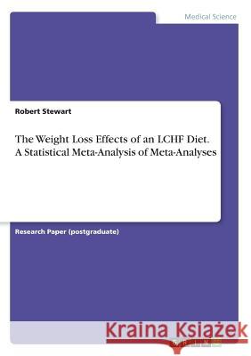 The Weight Loss Effects of an LCHF Diet. A Statistical Meta-Analysis of Meta-Analyses Robert Stewart 9783668419049 Grin Publishing
