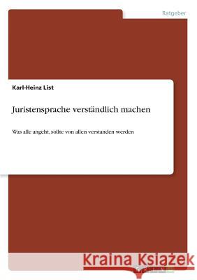 Juristensprache verständlich machen: Was alle angeht, sollte von allen verstanden werden List, Karl-Heinz 9783668420045 Grin Verlag