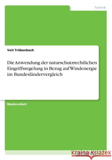 Die Anwendung der naturschutzrechtlichen Eingriffsregelung in Bezug auf Windenergie im Bundesländervergleich Trübenbach, Veit 9783668440456