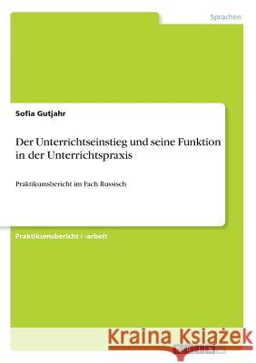 Der Unterrichtseinstieg und seine Funktion in der Unterrichtspraxis: Praktikumsbericht im Fach Russisch Gutjahr, Sofia 9783668444812