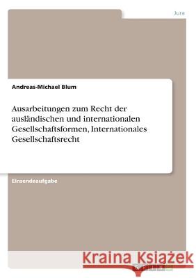 Ausarbeitungen zum Recht der ausländischen und internationalen Gesellschaftsformen, Internationales Gesellschaftsrecht Andreas-Michael Blum 9783668446632