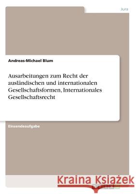 Ausarbeitungen zum Recht der ausländischen und internationalen Gesellschaftsformen, Internationales Gesellschaftsrecht Andreas-Michael Blum 9783668446632 Grin Verlag