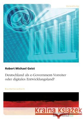 Deutschland als e-Government-Vorreiter oder digitales Entwicklungsland? Robert Michael Geist 9783668447523