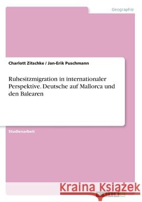 Ruhesitzmigration in internationaler Perspektive. Deutsche auf Mallorca und den Balearen Charlott Zitschke Jan-Erik Puschmann 9783668453036 Grin Verlag