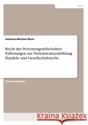 Recht der Personengesellschaften. Falllösungen zur Fachanwaltsausbildung Handels- und Gesellschaftsrecht Andreas-Michael Blum 9783668453722