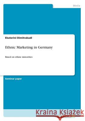 Ethnic Marketing in Germany: Based on ethnic minorities Dimitrakudi, Ekaterini 9783668459229 Grin Publishing
