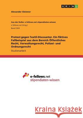 Protest gegen Textil-Discounter. Ein fiktives Fallbeispiel aus dem Bereich Öffentliches Recht, Verwaltungsrecht, Polizei- und Ordnungsrecht Alexander Gleixner 9783668463707 Grin Verlag