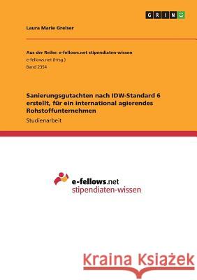 Sanierungsgutachten nach IDW-Standard 6 erstellt, für ein international agierendes Rohstoffunternehmen Laura Marie Greiser 9783668467897