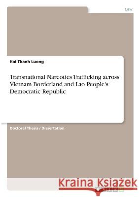 Transnational Narcotics Trafficking across Vietnam Borderland and Lao People's Democratic Republic Luong, Hai Thanh 9783668468665 Grin Publishing