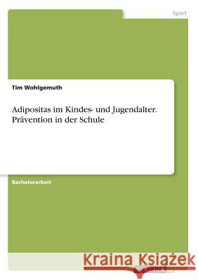 Adipositas im Kindes- und Jugendalter. Prävention in der Schule Tim Wohlgemuth 9783668471344