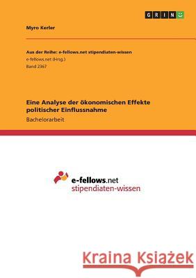 Eine Analyse der ökonomischen Effekte politischer Einflussnahme Myro Kerler 9783668473492 Grin Verlag