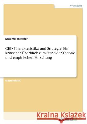 CEO Charakteristika und Strategie. Ein kritischer Überblick zum Stand der Theorie und empirischen Forschung Maximilian Hofer 9783668484825 Grin Verlag