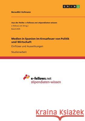Medien in Spanien im Kreuzfeuer von Politik und Wirtschaft: Einflüsse und Auswirkungen Hofmann, Benedikt 9783668490093 Grin Verlag