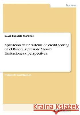 Aplicación de un sistema de credit scoring en el Banco Popular de Ahorro. Limitaciones y perspectivas David Exposito Martinez 9783668490833 Grin Publishing
