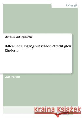 Hilfen und Umgang mit sehbeeinträchtigten Kindern Stefanie Loibingdorfer 9783668491182 Grin Verlag