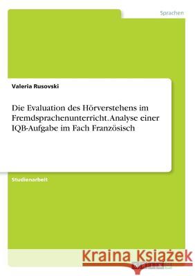 Die Evaluation des Hörverstehens im Fremdsprachenunterricht. Analyse einer IQB-Aufgabe im Fach Französisch Valeria Rusovski 9783668496019 Grin Verlag