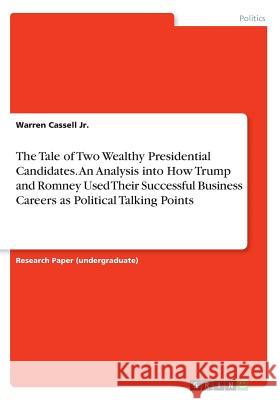 The Tale of Two Wealthy Presidential Candidates. An Analysis into How Trump and Romney Used Their Successful Business Careers as Political Talking Poi Cassell, Warren, Jr. 9783668499508