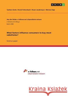 What factors influence consumers to buy meat substitutes? Tjorben Grote David Fehrenbach Raoul Jacobmeyer 9783668499980 Grin Publishing