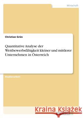 Quantitative Analyse der Wettbewerbsfähigkeit kleiner und mittlerer Unternehmen in Österreich Christian Grun 9783668500044 Grin Verlag