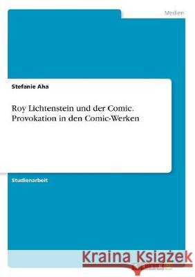 Roy Lichtenstein und der Comic. Provokation in den Comic-Werken Stefanie Aha 9783668500365 Grin Verlag