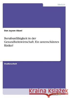 Berufsunfähigkeit in der Gesundheitswirtschaft. Ein unterschätztes Risiko? Dan Jayson Abani 9783668500549 Grin Verlag