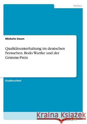 Qualitätsunterhaltung im deutschen Fernsehen. Bodo Wartke und der Grimme-Preis Michelle Daum 9783668501348