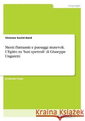 Menti fluttuanti e paesaggi mutevoli. L'Egitto su 'basi spettrali' di Giuseppe Ungaretti Vivienne Suvini-Hand 9783668501508 Grin Publishing