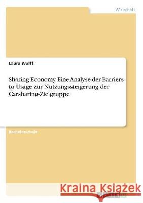 Sharing Economy. Eine Analyse der Barriers to Usage zur Nutzungssteigerung der Carsharing-Zielgruppe Laura Wolff 9783668503557 Grin Verlag