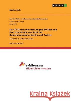 Das TV-Duell zwischen Angela Merkel und Peer Steinbrück aus Sicht der Bundestagsabgeordneten auf Twitter: Klartext vs. #muttimachts Klein, Marlies 9783668505148 Grin Verlag