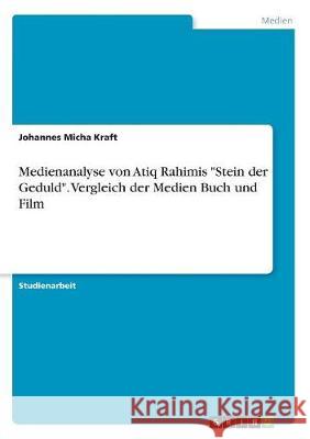 Medienanalyse von Atiq Rahimis Stein der Geduld. Vergleich der Medien Buch und Film Kraft, Johannes Micha 9783668506367