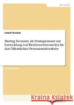 Sharing Economy als Strategieansatz zur Entwicklung von Wettbewerbsvorteilen für den Öffentlichen Personennahverkehr Isabell Nieland 9783668511804