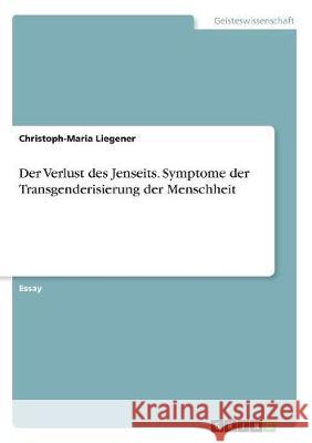 Der Verlust des Jenseits. Symptome der Transgenderisierung der Menschheit Christoph-Maria Liegener 9783668512146 Grin Verlag