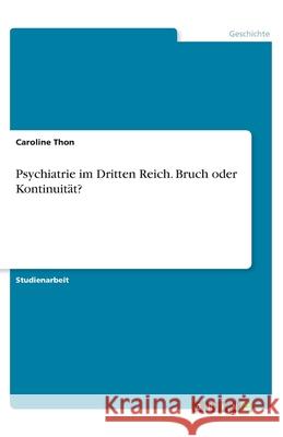 Psychiatrie im Dritten Reich. Bruch oder Kontinuität? Caroline Thon 9783668512986 Grin Verlag