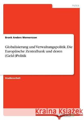 Globalisierung und Verwaltungspolitik. Die Europäische Zentralbank und deren (Geld-)Politik Brank Anders Wernersson 9783668514119