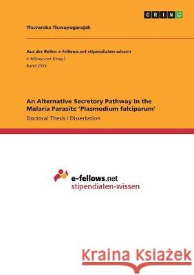 An Alternative Secretory Pathway in the Malaria Parasite 'Plasmodium falciparum' Thavayogarajah, Thuvaraka 9783668514546 Grin Publishing