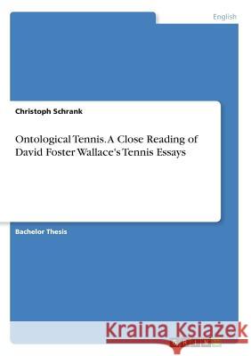 Ontological Tennis. A Close Reading of David Foster Wallace's Tennis Essays Christoph Schrank 9783668514584