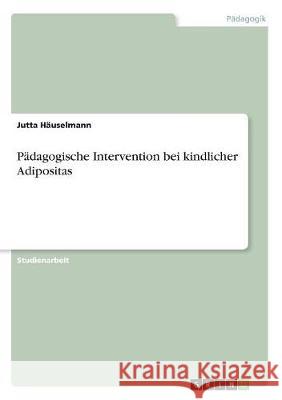 Pädagogische Intervention bei kindlicher Adipositas Jutta Hauselmann 9783668514744 Grin Verlag