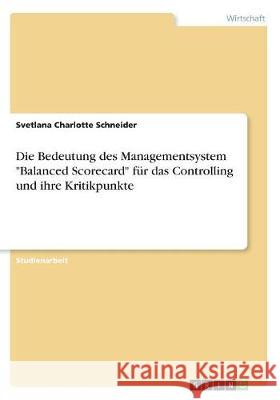 Die Bedeutung des Managementsystem Balanced Scorecard für das Controlling und ihre Kritikpunkte Schneider, Svetlana Charlotte 9783668515161 Grin Verlag