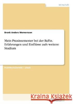 Mein Praxissemester bei der BaFin. Erfahrungen und Einflüsse aufs weitere Studium Brank Anders Wernersson 9783668515710