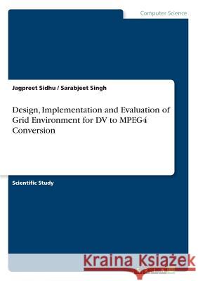 Design, Implementation and Evaluation of Grid Environment for DV to MPEG4 Conversion Jagpreet Sidhu Sarabjeet Singh 9783668522862