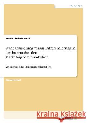 Standardisierung versus Differenzierung in der internationalen Marketingkommunikation: Am Beispiel eines Industriegüterherstellers Kehr, Britta Christin 9783668523401 Grin Verlag