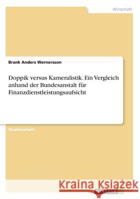 Doppik versus Kameralistik. Ein Vergleich anhand der Bundesanstalt für Finanzdienstleistungsaufsicht Brank Anders Wernersson 9783668524064